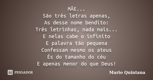 Mario Quintana: MÃE... São três letras apenas, As...