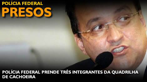 Polícia Federal prende três integrantes da quadrilha de Cachoeira