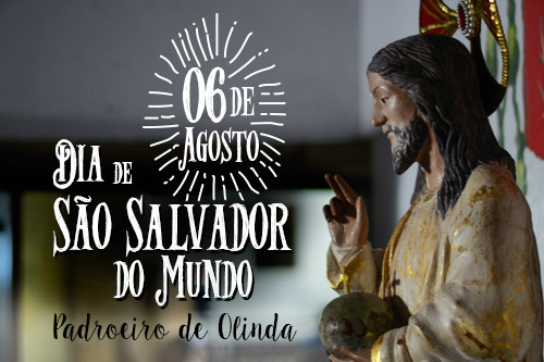 6 de Agosto - Dia de São Salvador do Mundo