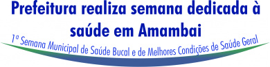 Prefeitura de Amambai realiza Primeira Semana de Saúde Bucal Prefeitura de Amambai realiza Primeira Semana de Saúde Bucal