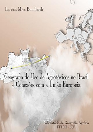 Atlas: Geografia do Uso de Agrotóxicos no Brasil e Conexões com a União Europeia, de Larissa Mies Bombardi – Laboratório de Geografia Agrária da FFLCH – USP, São Paulo, 2017.
