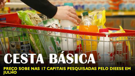 Cesta básica fica mais cara em julho nas 17 capitais pesquisadas pelo Dieese Cesta básica fica mais cara em julho nas 17 capitais pesquisadas pelo Dieese