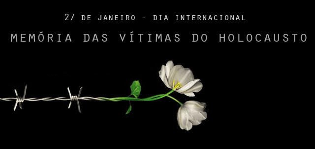 27 de Janeiro - Dia Internacional em Memória das Vítimas do Holocausto